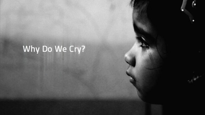 Why Do We Cry? – The Science of Crying